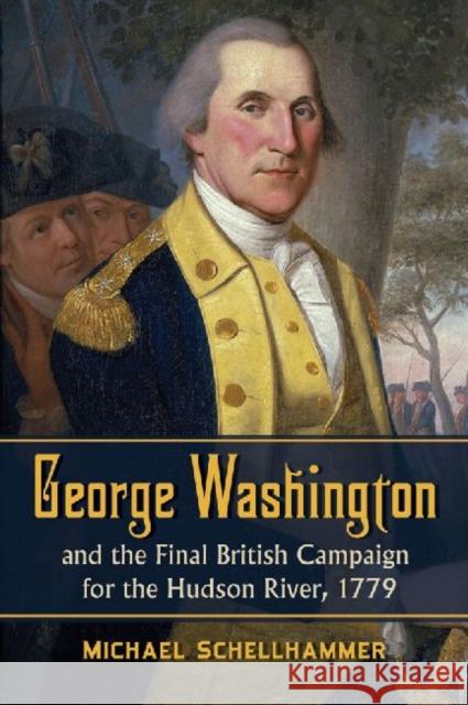 George Washington and the Final British Campaign for the Hudson River, 1779 Michael Schellhammer 9780786468072 McFarland & Company - książka