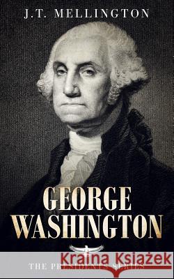 George Washington: The American Presidents Series - The 1st President, 1789-1797 J. T. Mellington 9781720131809 Independently Published - książka