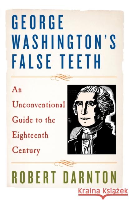 George Washington's False Teeth: An Unconventional Guide to the Eighteenth Century Darnton, Robert 9780393337471 WW Norton & Co - książka