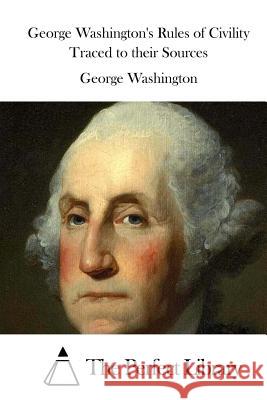 George Washington's Rules of Civility Traced to their Sources The Perfect Library 9781515053927 Createspace - książka