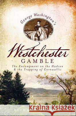 George Washington's Westchester Gamble:: The Encampment on the Hudson and the Trapping of Cornwallis Borkow, Richard 9781609490393 History Press - książka