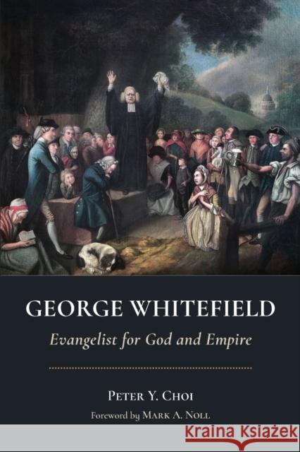 George Whitefield: Evangelist for God and Empire Peter Y. Choi Mark A. Noll 9780802875495 William B. Eerdmans Publishing Company - książka