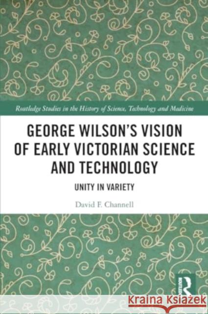 George Wilson's Vision of Early Victorian Science and Technology: Unity in Variety David F. Channell 9781032079530 Routledge - książka