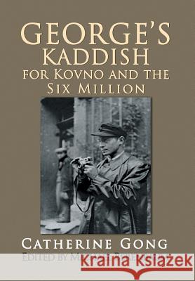 George's Kaddish for Kovno and the Six Million Catherine Gong 9781436355551 Xlibris Corporation - książka