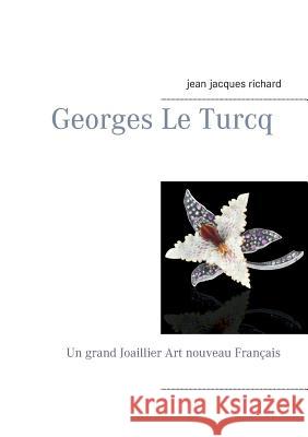 Georges Le Turcq: Un grand Joaillier Art nouveau Français Jean-Jacques, Richard 9782322043743 Books on Demand - książka