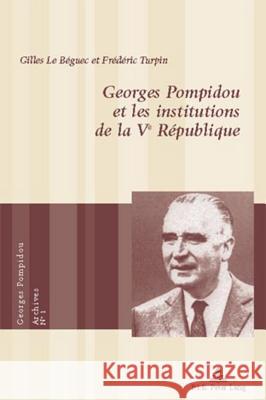 Georges Pompidou Et Les Institutions de la Ve République = Georges Pompidou Et Les Institutions de La Ve Republique Le Béguec, Gilles 9789052010564 Peter Lang Gmbh, Internationaler Verlag Der W - książka