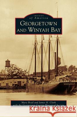 Georgetown and Winyah Bay James H Clark (University of York UK), Mary Boyd, Georgetown County Historical Society 9781531657581 Arcadia Publishing Library Editions - książka