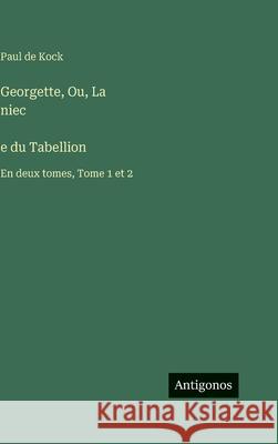 Georgette, Ou, La niec̀e du Tabellion: En deux tomes, Tome 1 et 2 Paul De Kock 9783563244883 Antigonos Verlag - książka