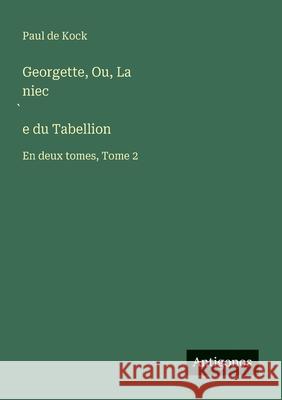 Georgette, Ou, La niec̀e du Tabellion: En deux tomes, Tome 2 Paul De Kock 9783563220283 Antigonos Verlag - książka