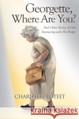 Georgette, Where Are You?: And Other Stories of God Interacting with His People Charlotte Poteet 9781512779882 WestBow Press - książka