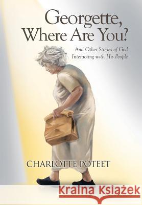 Georgette, Where Are You?: And Other Stories of God Interacting with His People Charlotte Poteet 9781512779905 WestBow Press - książka