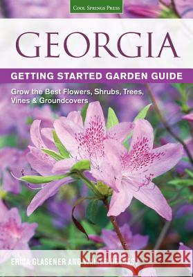 Georgia Getting Started Garden Guide: Grow the Best Flowers, Shrubs, Trees, Vines & Groundcovers Glasener, Erica 9781591865711 Cool Springs Press - książka