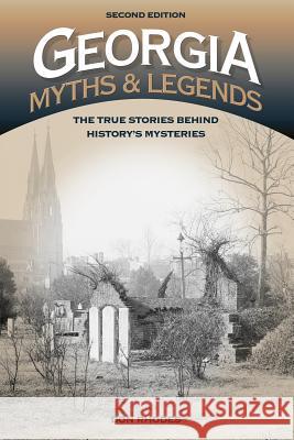 Georgia Myths and Legends: The True Stories Behind History's Mysteries Don Rhodes 9781493015986 Globe Pequot Press - książka