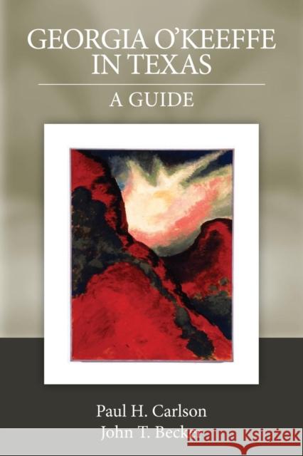 Georgia O'Keeffe in Texas: A Guide Paul H Carlson John T Becker  9781933337494 State House Press - książka