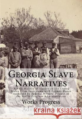 Georgia Slave Narratives: A Folk History of Slavery in the United States From Interviews with Former Slaves Administration, Works Progress 9781946640536 Historic Publishing - książka