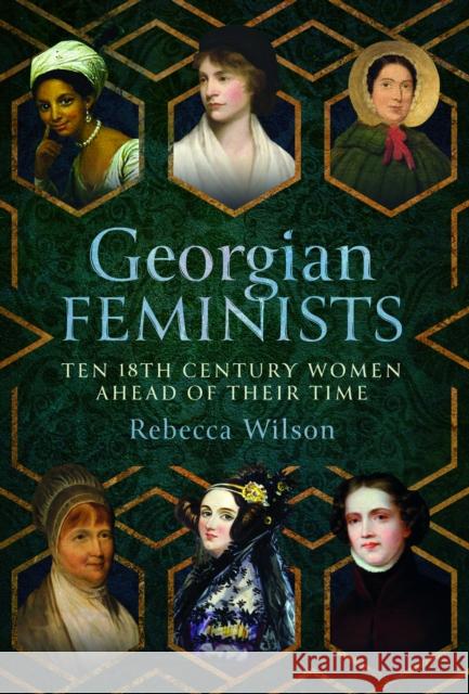 Georgian Feminists: Ten 18th Century Women Ahead of Their Time Rebecca Sophia Katherine Wilson 9781399069250 Pen and Sword History - książka