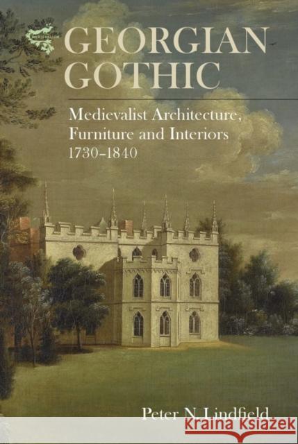 Georgian Gothic: Medievalist Architecture, Furniture and Interiors, 1730-1840 Peter N. Lindfield 9781783271276 Boydell Press - książka
