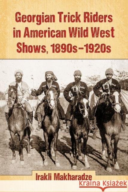 Georgian Trick Riders in American Wild West Shows, 1890s-1920s Irakli Makharadze 9780786497393 McFarland & Company - książka