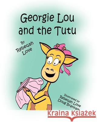 Georgie Lou and the Tutu Rebeqah C. Love Rebeqah C. Love Douglas M. Brannam 9781940426051 Love Ink, L.L.C. - książka