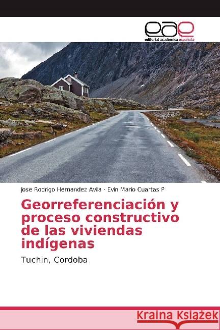 Georreferenciación y proceso constructivo de las viviendas indígenas : Tuchin, Cordoba Hernandez Avila, Jose Rodrigo; Cuartas P, Evin Mario 9783639601749 Editorial Académica Española - książka