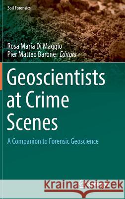 Geoscientists at Crime Scenes: A Companion to Forensic Geoscience Di Maggio, Rosa Maria 9783319580470 Springer - książka