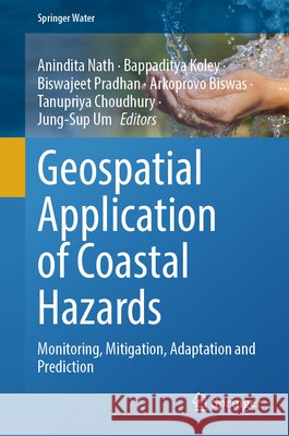 Geospatial Application of Coastal Hazards: Monitoring, Mitigation, Adaptation and Prediction Anindita Nath Bappaditya Koley Biswajeet Pradhan 9783032200754 Springer - książka