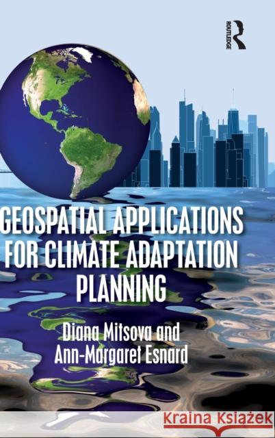 Geospatial Applications for Climate Adaptation Planning Diana Mitsova Ann-Margaret Esnard 9781498755481 Routledge - książka