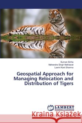 Geospatial Approach for Managing Relocation and Distribution of Tigers Sinha Suman                              Nathawat Mahendra Singh                  Sharma Laxmi Kant 9783659521041 LAP Lambert Academic Publishing - książka