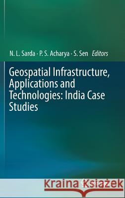 Geospatial Infrastructure, Applications and Technologies: India Case Studies N. L. Sarda P. S. Acharya S. Sen 9789811323294 Springer - książka