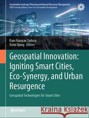 Geospatial Innovation: Igniting Smart Cities, Eco-Synergy, and Urban Resurgence: Geospatial Technologies for Smart Cities Ram Narayan Yadava Uznir Ujang 9783031969645 Springer - książka