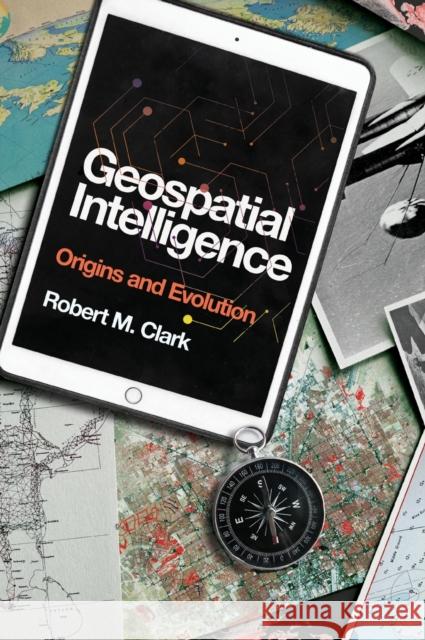 Geospatial Intelligence: Origins and Evolution Clark, Robert M. 9781647120108 Georgetown University Press - książka