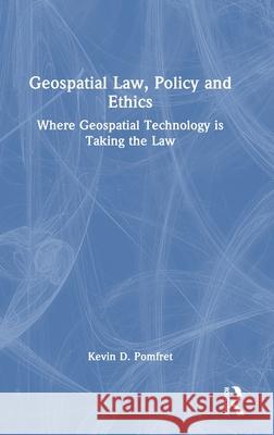 Geospatial Law, Policy and Ethics: Where Geospatial Technology Is Taking the Law Kevin D. Pomfret 9781032360317 Routledge - książka