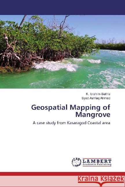 Geospatial Mapping of Mangrove : A case study from Kasaragod Coastal area Ibrahim-Bathis, K.; Ahmed, Syed Ashfaq 9783330328341 LAP Lambert Academic Publishing - książka