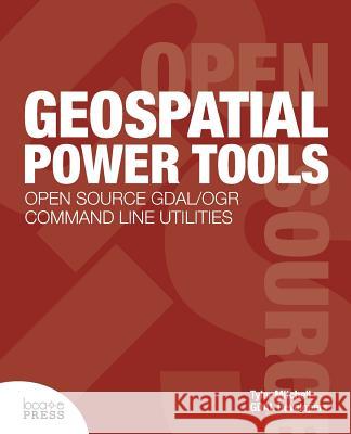 Geospatial Power Tools Tyler Mitchell Gdal Developers 9780989421713 Locate Press - książka