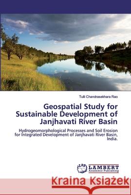 Geospatial Study for Sustainable Development of Janjhavati River Basin Chandrasekhara Rao, Tulli 9786200470102 LAP Lambert Academic Publishing - książka