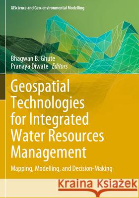 Geospatial Technologies for Integrated Water Resources Management: Mapping, Modelling, and Decision-Making Bhagwan B. Ghute Pranaya Diwate 9783031577796 Springer - książka