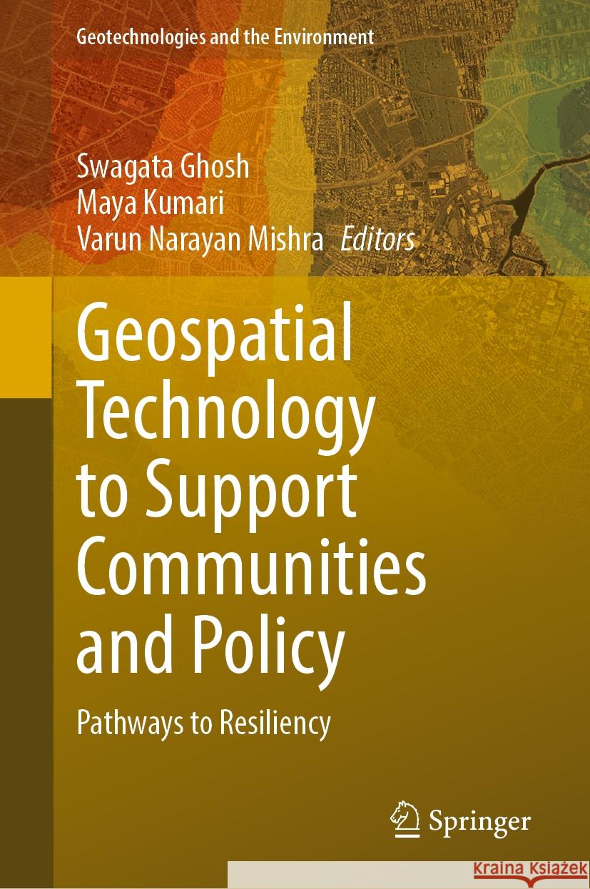 Geospatial Technology to Support Communities and Policy: Pathways to Resiliency Swagata Ghosh Maya Kumari Varun Narayan Mishra 9783031525605 Springer - książka