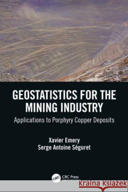 Geostatistics for the Mining Industry: Applications to Porphyry Copper Deposits Xavier Emery Serge Antoine S?guret 9780367643690 CRC Press - książka