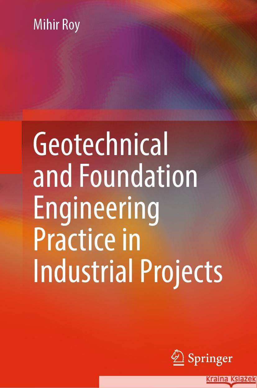 Geotechnical and Foundation Engineering Practice in Industrial Projects Mihir Baran Roy 9789819979059 Springer - książka