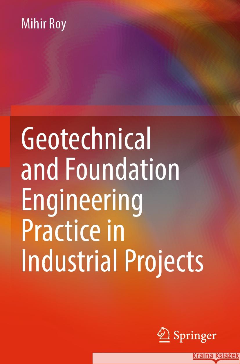 Geotechnical and Foundation Engineering Practice in Industrial Projects Mihir Roy 9789819979080 Springer Nature Singapore - książka