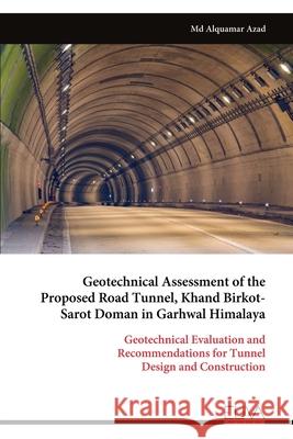 Geotechnical Assessment of the Proposed Road Tunnel, Khand Birkot- Sarot Doman in Garhwal Himalaya: Geotechnical Evaluation and Recommendations for Tu Alquamar Azad 9789999318921 Eliva Press - książka