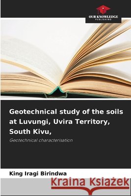 Geotechnical study of the soils at Luvungi, Uvira Territory, South Kivu, Iragi Birindwa, King 9786630289749 Our Knowledge Publishing - książka