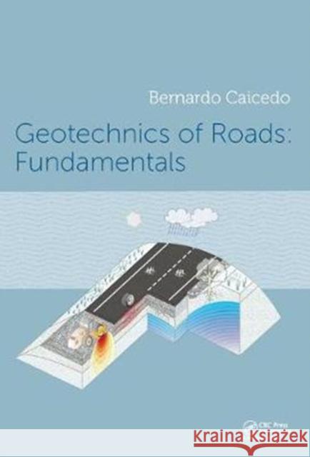 Geotechnics of Roads: Fundamentals Bernardo Caicedo (Universidad de los Andes, Bogotá, Colombia) 9781138600577 Taylor & Francis Ltd - książka