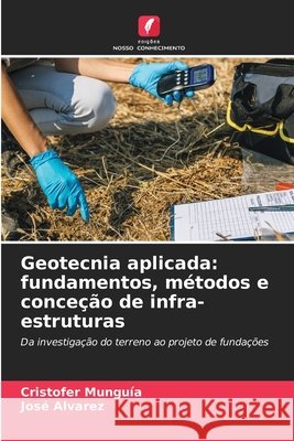 Geotecnia aplicada: fundamentos, métodos e conceção de infra-estruturas Munguía, Cristofer, Álvarez, José 9786209752650 Edicoes Nosso Conhecimento - książka