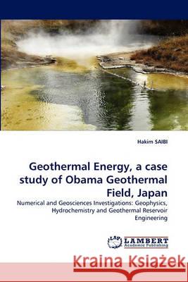 Geothermal Energy, a Case Study of Obama Geothermal Field, Japan Hakim Saibi 9783838369181 LAP Lambert Academic Publishing - książka