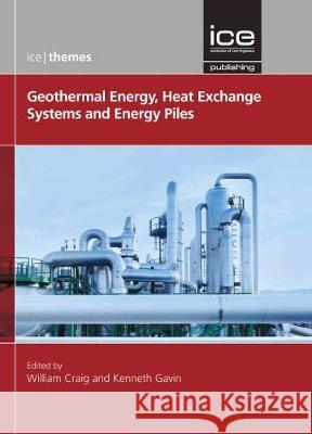 Geothermal Energy, Heat Exchange Systems and Energy Piles William Craig   9780727763983 ICE Publishing - książka