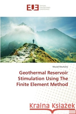 Geothermal Reservoir Stimulation Using The Finite Element Method AbuAisha, Murad 9783330872134 Éditions universitaires européennes - książka
