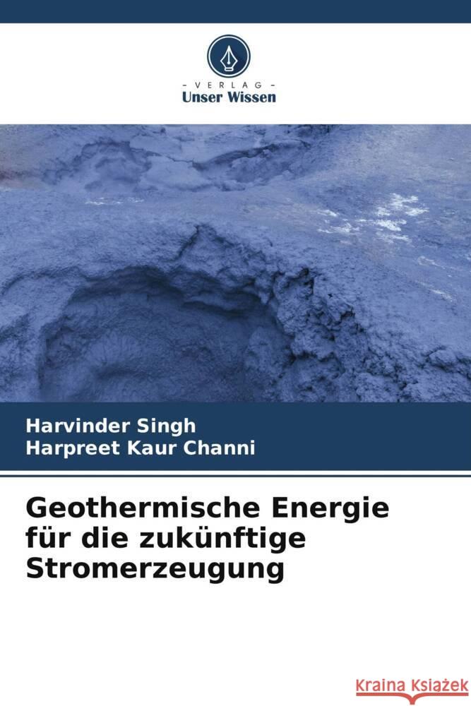 Geothermische Energie für die zukünftige Stromerzeugung Singh, Harvinder, Channi, Harpreet Kaur 9786205201770 Verlag Unser Wissen - książka