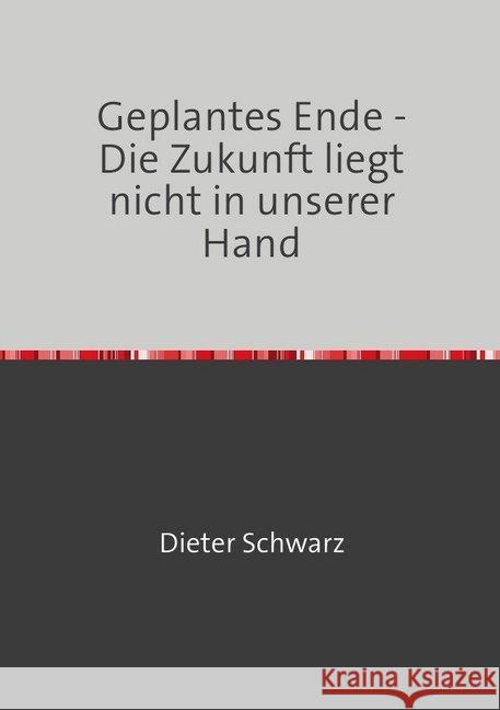 Geplantes Ende - Die Zukunft liegt nicht in unserer Hand Schwarz, Dieter 9783748514046 epubli - książka