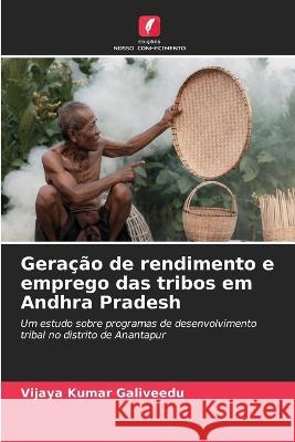 Geracao de rendimento e emprego das tribos em Andhra Pradesh Vijaya Kumar Galiveedu   9786206017028 Edicoes Nosso Conhecimento - książka